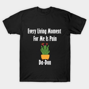 Every Living Moment For Me Is Pain Da-Don T-Shirt